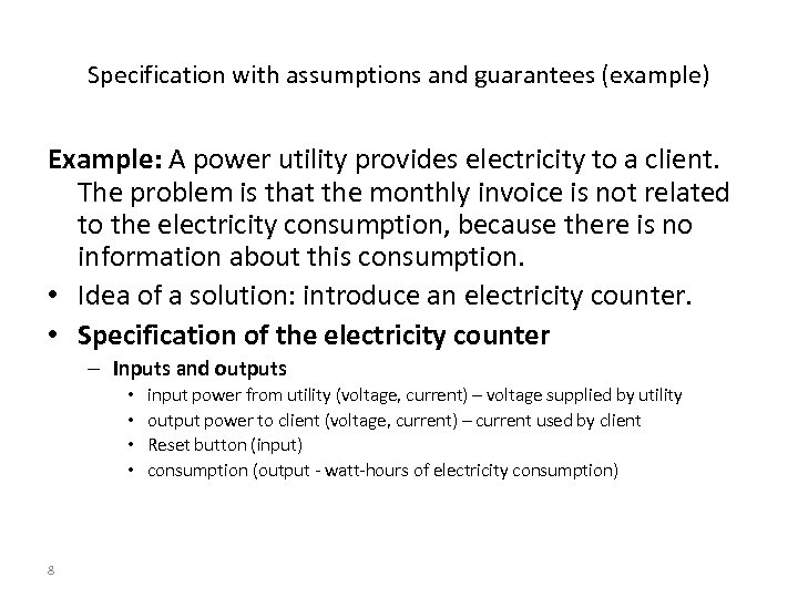 Specification with assumptions and guarantees (example) Example: A power utility provides electricity to a