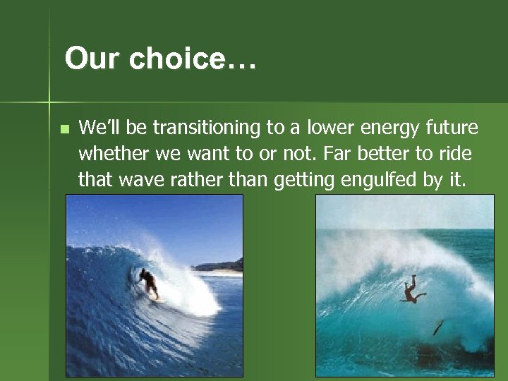 Our choice… n We’ll be transitioning to a lower energy future whether we want