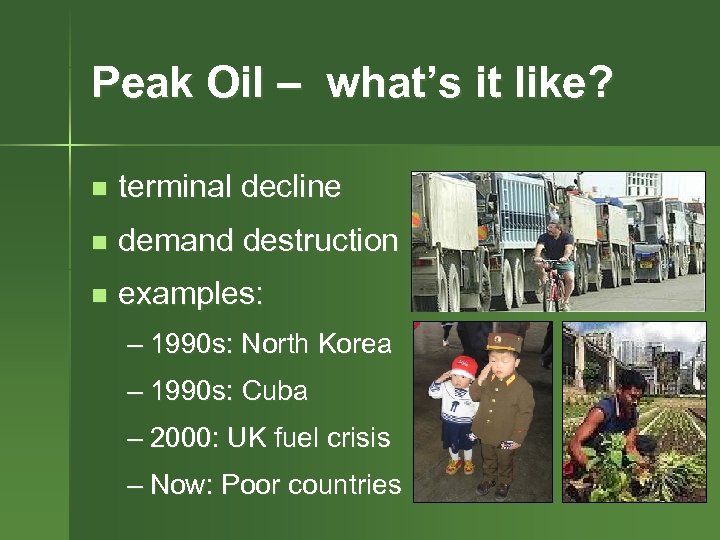 Peak Oil – what’s it like? n terminal decline n demand destruction n examples: