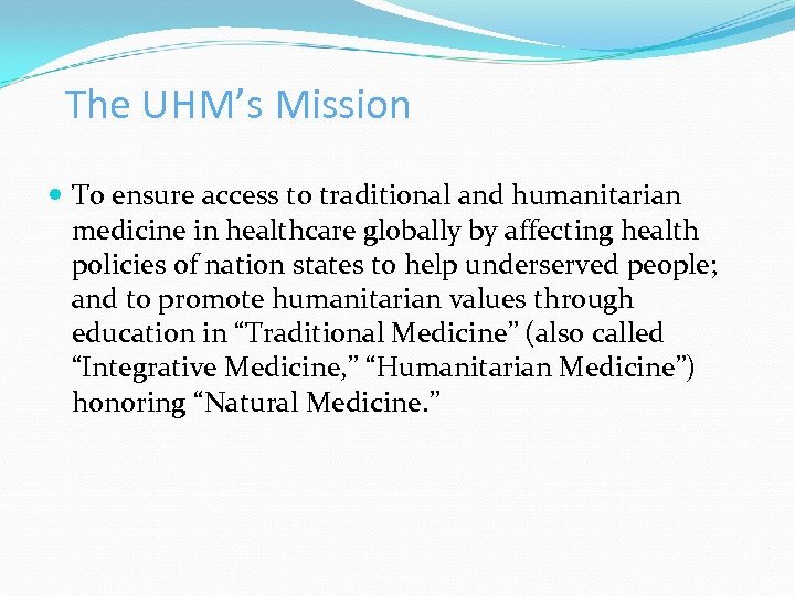  The UHM’s Mission To ensure access to traditional and humanitarian medicine in healthcare