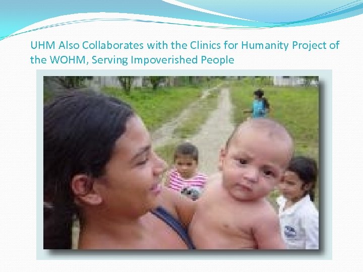 UHM Also Collaborates with the Clinics for Humanity Project of the WOHM, Serving Impoverished