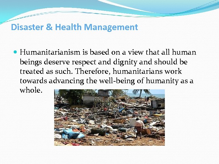 Disaster & Health Management Humanitarianism is based on a view that all human beings