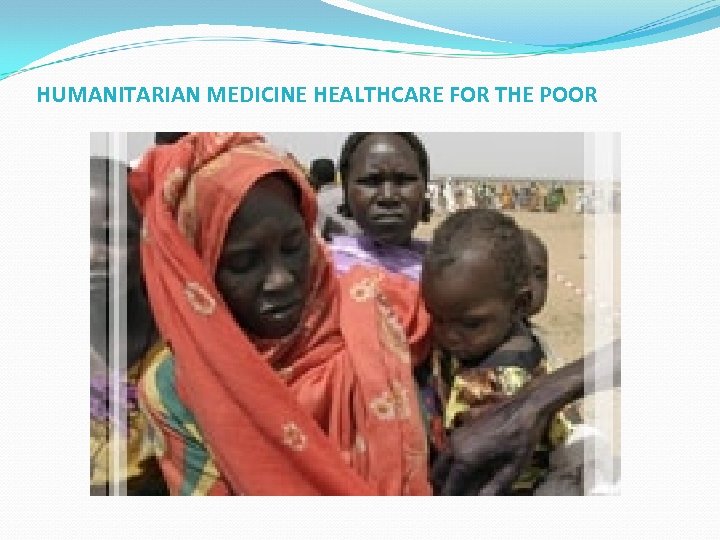 HUMANITARIAN MEDICINE HEALTHCARE FOR THE POOR 