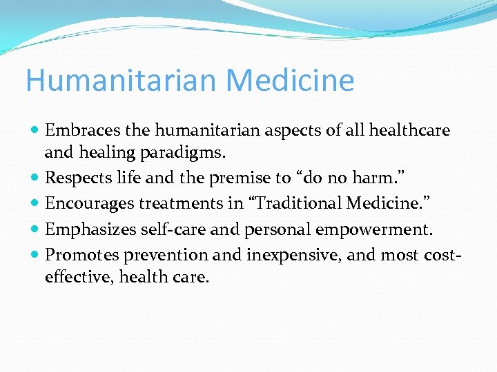 Humanitarian Medicine Embraces the humanitarian aspects of all healthcare and healing paradigms. Respects life