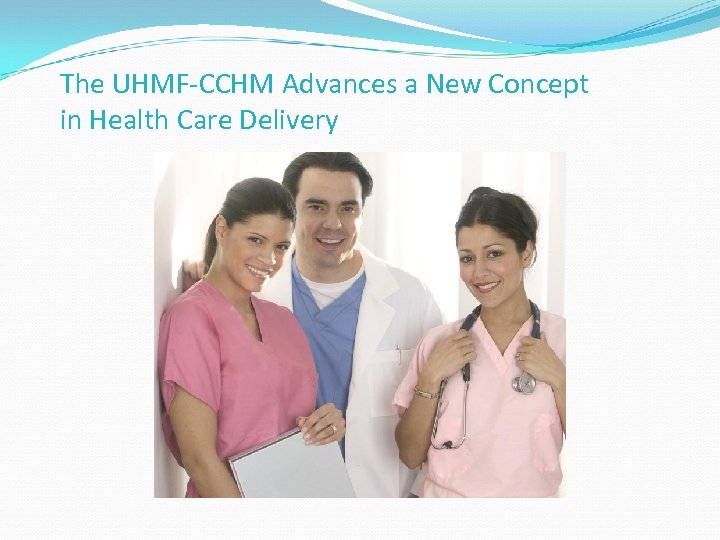 The UHMF-CCHM Advances a New Concept in Health Care Delivery 