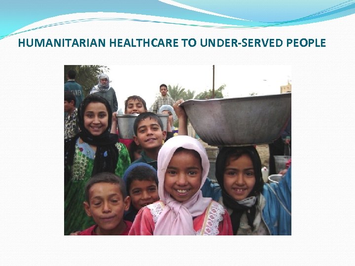 HUMANITARIAN HEALTHCARE TO UNDER-SERVED PEOPLE 