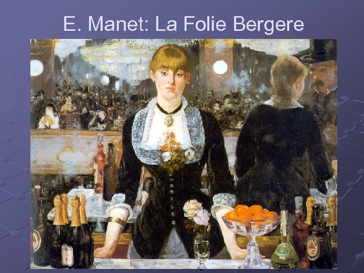 E. Manet: La Folie Bergere 