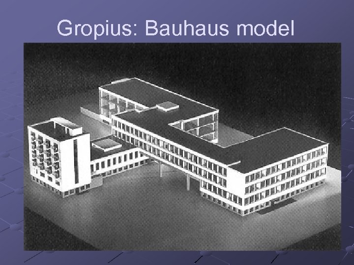 Gropius: Bauhaus model 