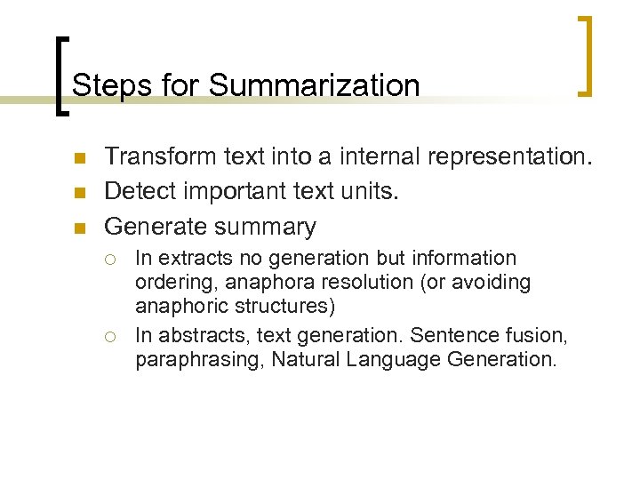Steps for Summarization Transform text into a internal representation. Detect important text units. Generate