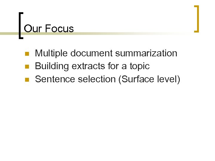 Our Focus Multiple document summarization Building extracts for a topic Sentence selection (Surface level)
