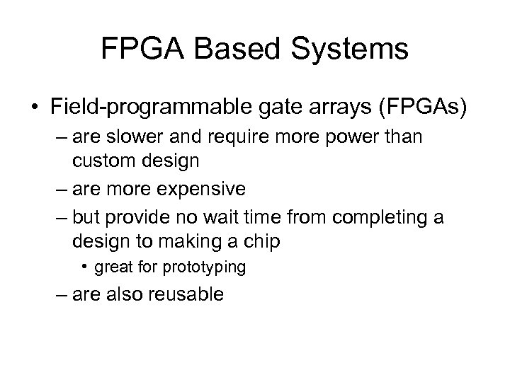 FPGA Based Systems • Field-programmable gate arrays (FPGAs) – are slower and require more
