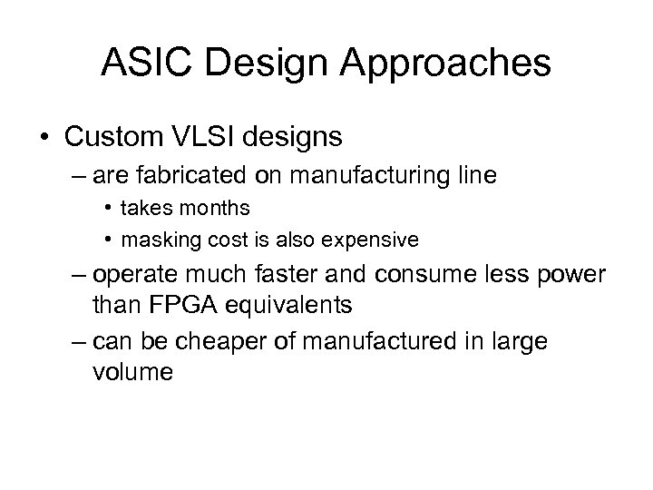 ASIC Design Approaches • Custom VLSI designs – are fabricated on manufacturing line •
