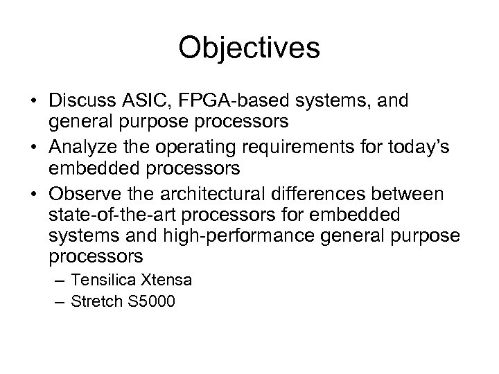 Objectives • Discuss ASIC, FPGA-based systems, and general purpose processors • Analyze the operating