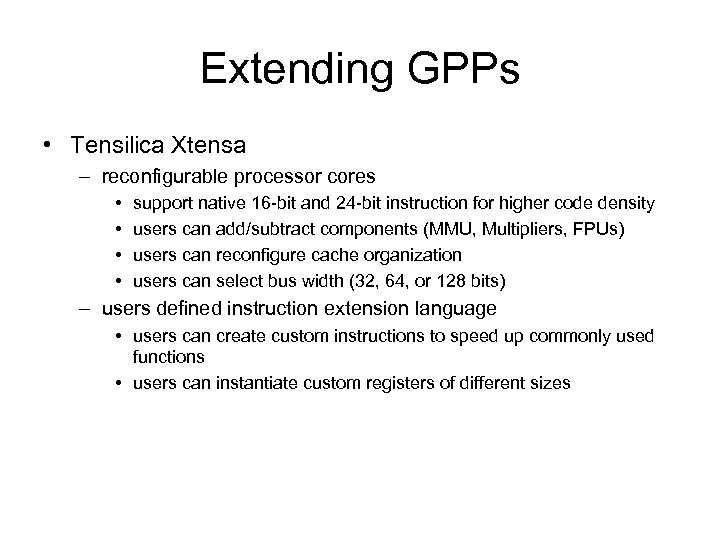 Extending GPPs • Tensilica Xtensa – reconfigurable processor cores • • support native 16