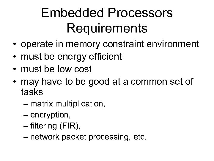 Embedded Processors Requirements • • operate in memory constraint environment must be energy efficient