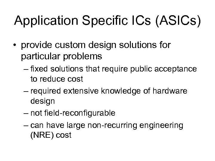 Application Specific ICs (ASICs) • provide custom design solutions for particular problems – fixed