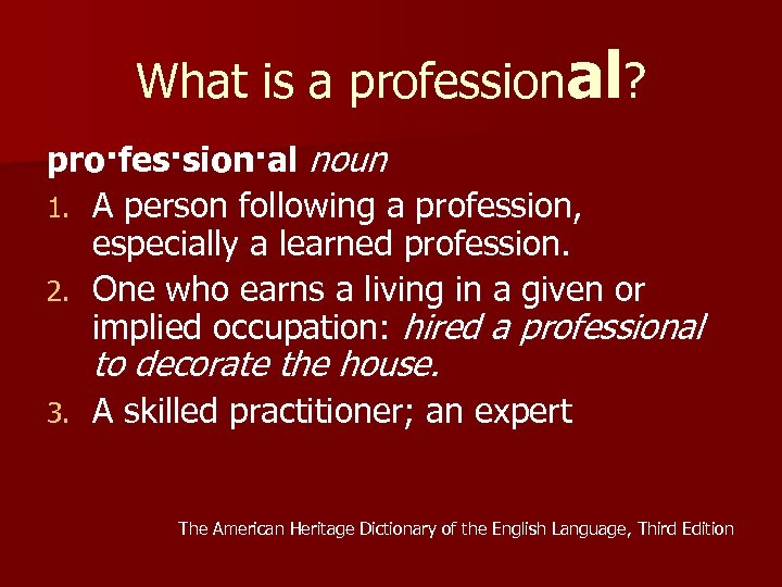 What is a professional? pro·fes·sion·al noun 1. A person following a profession, especially a