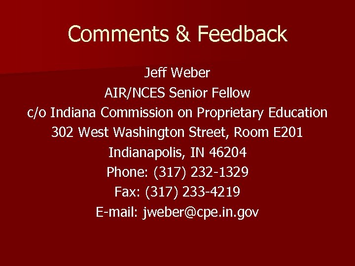 Comments & Feedback Jeff Weber AIR/NCES Senior Fellow c/o Indiana Commission on Proprietary Education