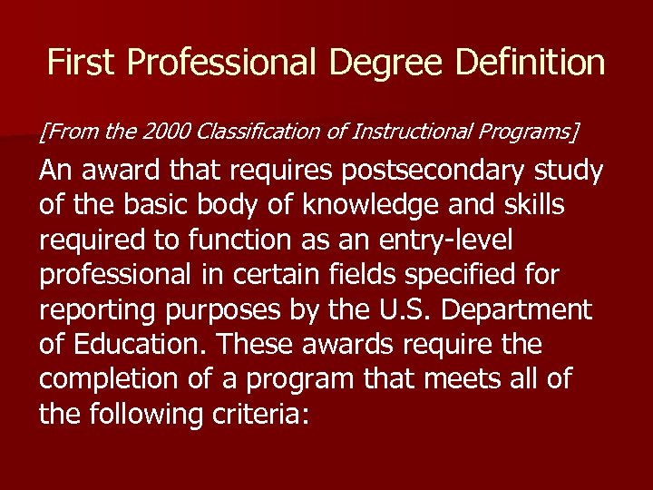 First Professional Degree Definition [From the 2000 Classification of Instructional Programs] An award that