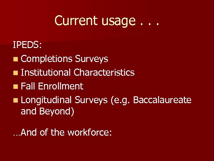 Current usage. . . IPEDS: n Completions Surveys n Institutional Characteristics n Fall Enrollment