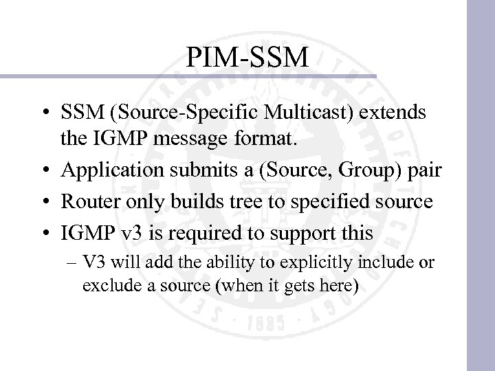 PIM-SSM • SSM (Source-Specific Multicast) extends the IGMP message format. • Application submits a