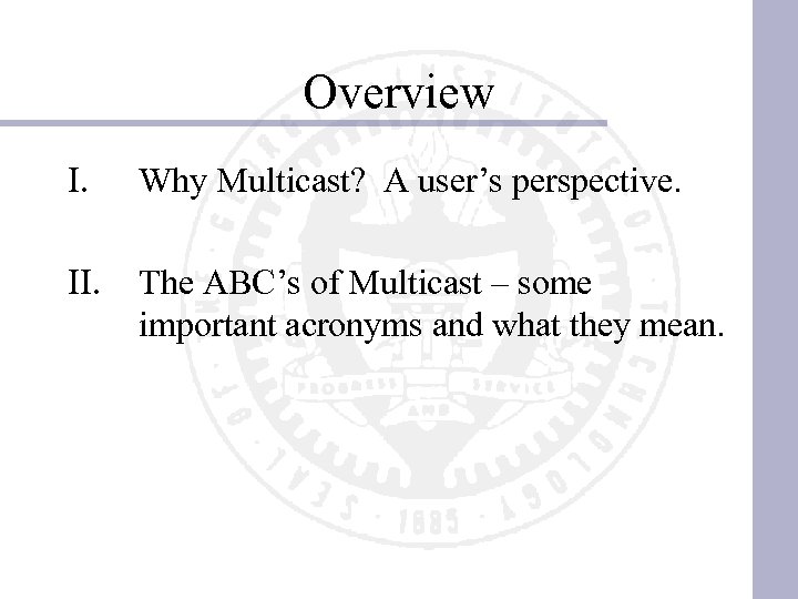 Overview I. Why Multicast? A user’s perspective. II. The ABC’s of Multicast – some