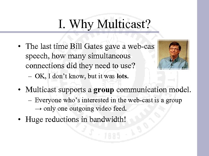 I. Why Multicast? • The last time Bill Gates gave a web-cast speech, how