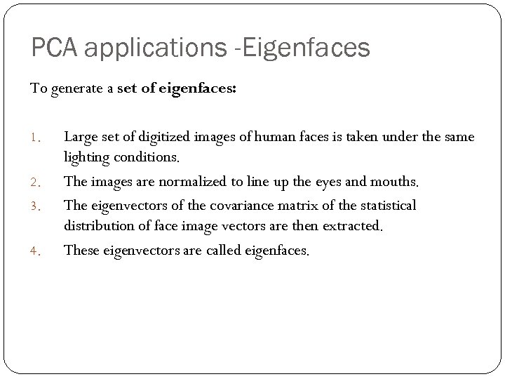 PCA applications -Eigenfaces To generate a set of eigenfaces: 1. 2. 3. 4. Large