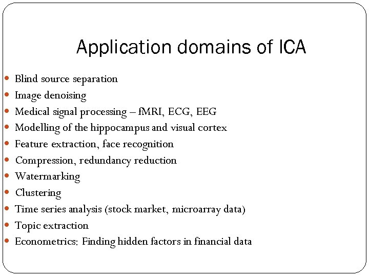 Application domains of ICA Blind source separation Image denoising Medical signal processing – f.