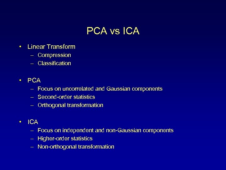 PCA vs ICA • Linear Transform – Compression – Classification • PCA – Focus