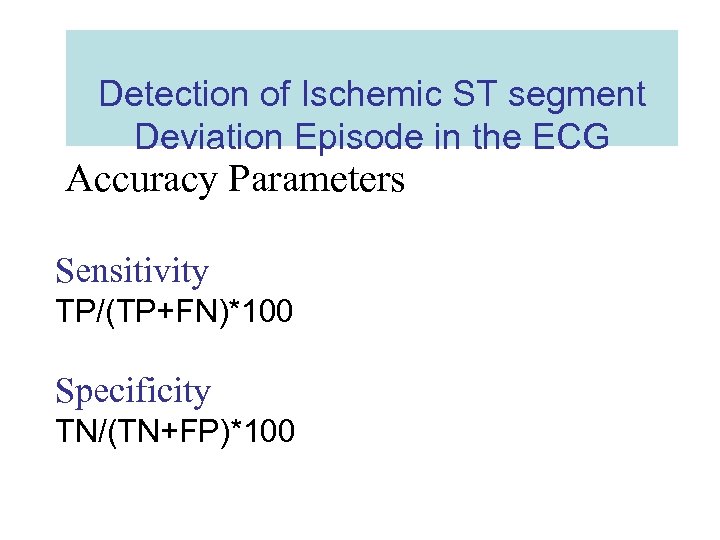 Detection of Ischemic ST segment Deviation Episode in the ECG Accuracy Parameters Sensitivity TP/(TP+FN)*100