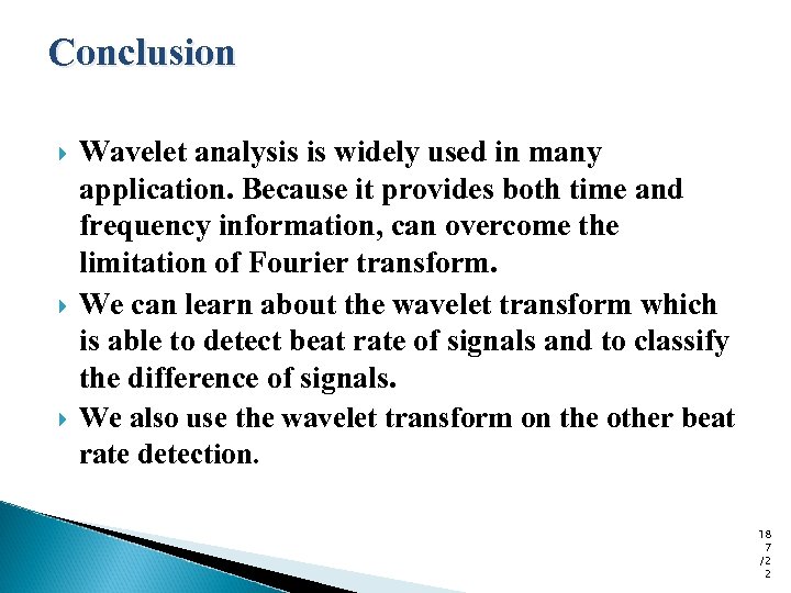 Conclusion Wavelet analysis is widely used in many application. Because it provides both time