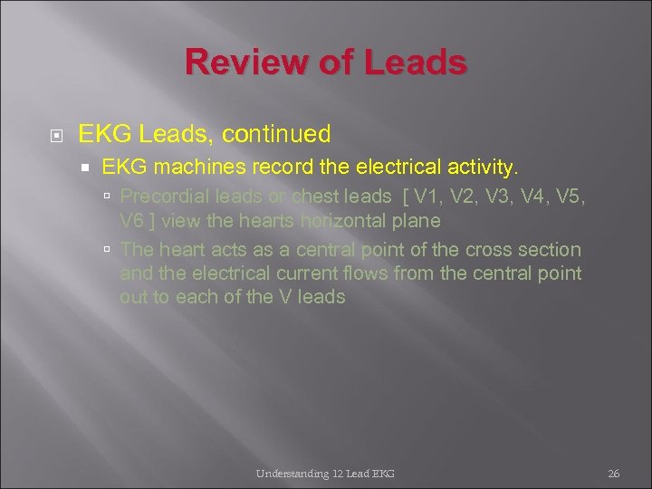 Review of Leads EKG Leads, continued EKG machines record the electrical activity. Precordial leads