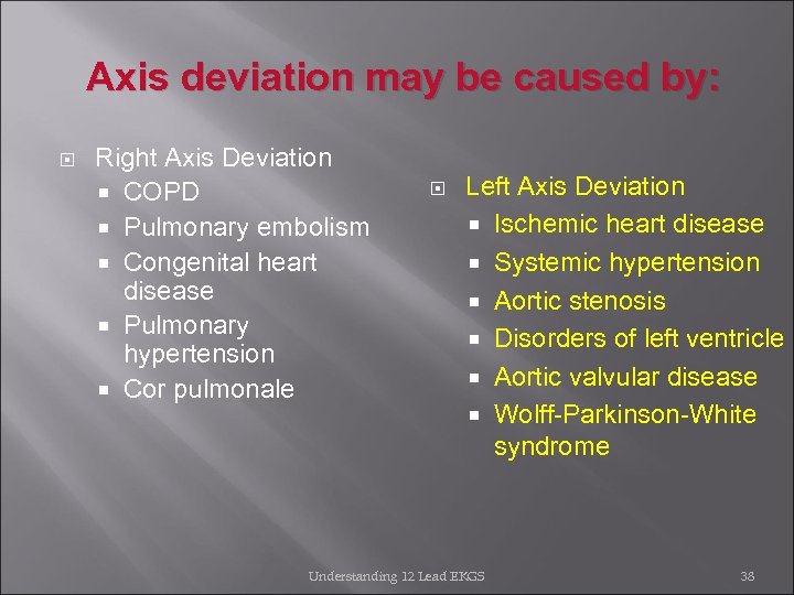 Axis deviation may be caused by: Right Axis Deviation COPD Pulmonary embolism Congenital heart