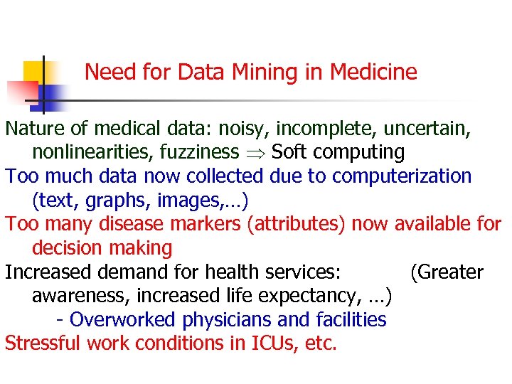  Need for Data Mining in Medicine Nature of medical data: noisy, incomplete, uncertain,