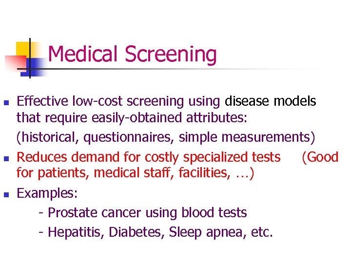 Medical Screening Effective low-cost screening using disease models that require easily-obtained attributes: (historical, questionnaires,