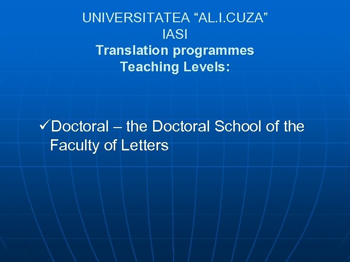 UNIVERSITATEA “AL. I. CUZA” IASI Translation programmes Teaching Levels: üDoctoral – the Doctoral School