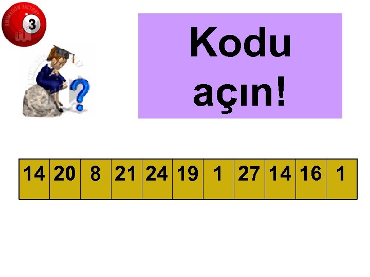 Kodu açın! 14 20 8 21 24 19 1 27 14 16 1 