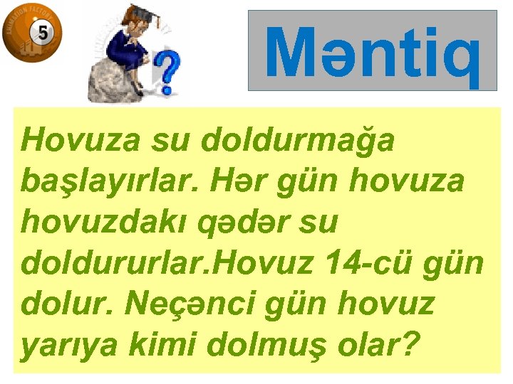 Məntiq Hovuza su doldurmağa başlayırlar. Hər gün hovuza hovuzdakı qədər su doldururlar. Hovuz 14