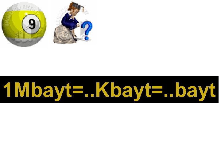 1 Mbayt=. . Kbayt=. . bayt 