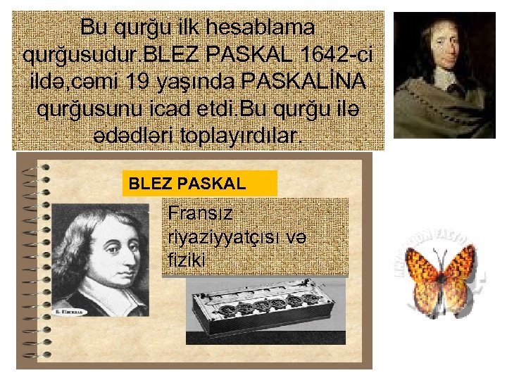 Bu qurğu ilk hesablama qurğusudur. BLEZ PASKAL 1642 -ci ildə, cəmi 19 yaşında PASKALİNA