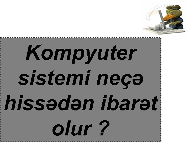 Kompyuter sistemi neçə hissədən ibarət olur ? 