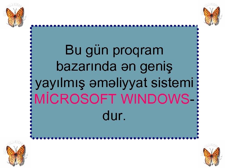 Bu gün proqram bazarında ən geniş yayılmış əməliyyat sistemi MİCROSOFT WINDOWSdur. 