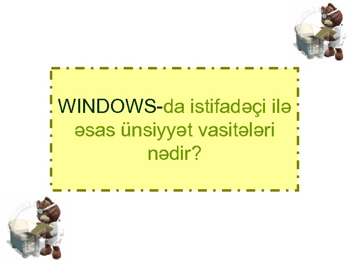 WINDOWS-da istifadəçi ilə əsas ünsiyyət vasitələri nədir? 