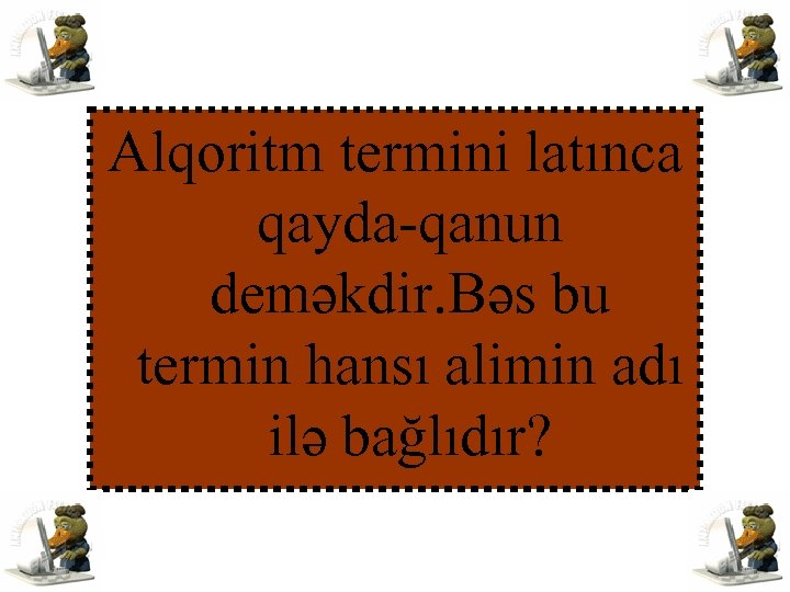 Alqoritm termini latınca qayda-qanun deməkdir. Bəs bu termin hansı alimin adı ilə bağlıdır? 