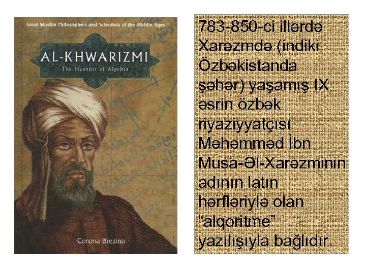 783 -850 -ci illərdə Xarəzmdə (indiki Özbəkistanda şəhər) yaşamış IX əsrin özbək riyaziyyatçısı Məhəmməd