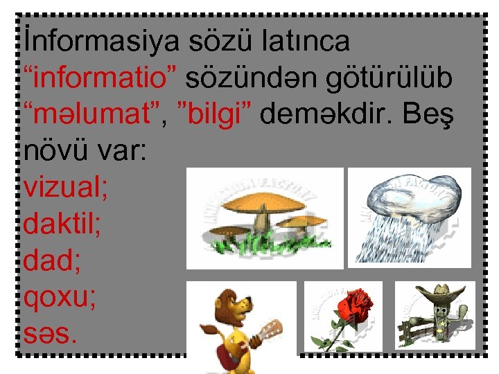 İnformasiya sözü latınca “informatio” sözündən götürülüb “məlumat”, ”bilgi” deməkdir. Beş növü var: vizual; daktil;