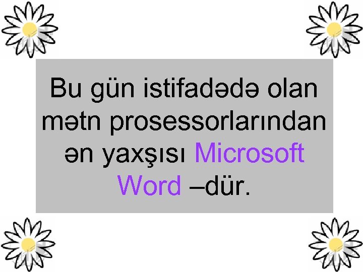 Bu gün istifadədə olan mətn prosessorlarından ən yaxşısı Microsoft Word –dür. 