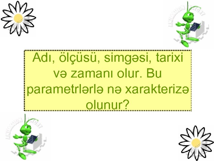 Adı, ölçüsü, simgəsi, tarixi və zamanı olur. Bu parametrlərlə nə xarakterizə olunur? 