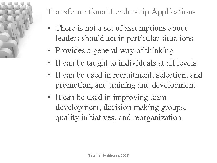 Transformational Leadership Applications • There is not a set of assumptions about leaders should